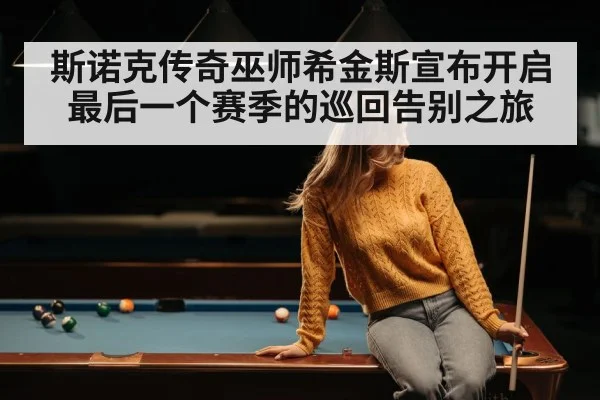 斯诺克传奇巫师希金斯宣布开启最后一个赛季的巡回告别之旅